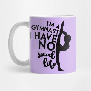 I'm A Gymnast... I Have No Social Life Mug